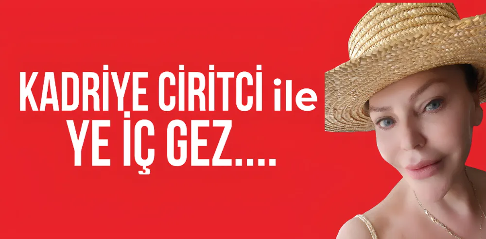 KADRİYE CİRİTCİ İLE YE İÇ GEZ...